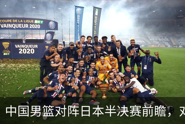 中国男篮对阵日本半决赛前瞻，对后卫是大考，锋线必须有人站出来